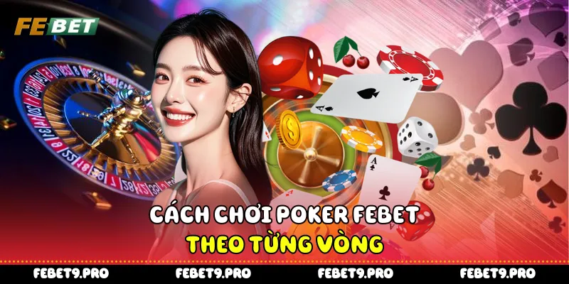 Cách chơi Poker FEBet theo từng vòng