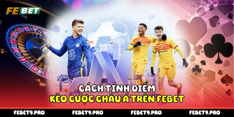 Cách tính điểm kèo cược châu Á trên Febet