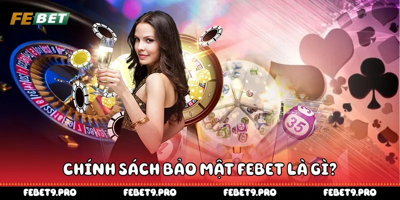 Chính sách bảo mật Febet là gì?