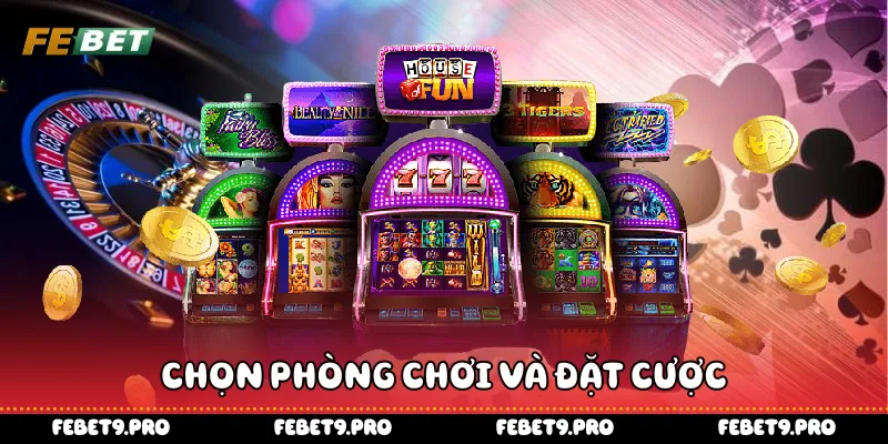 Chọn phòng chơi và đặt cược