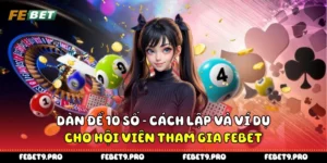 Dàn Đề 10 Số - Cách Lập Và Ví Dụ Cho Hội Viên Tham Gia FEbet