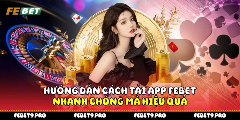 Hướng dẫn cách tải app Febet nhanh chóng mà hiệu quả