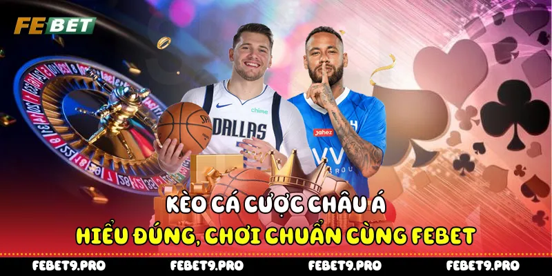 Kèo Cá Cược Châu Á - Hiểu Đúng, Chơi Chuẩn Cùng Febet