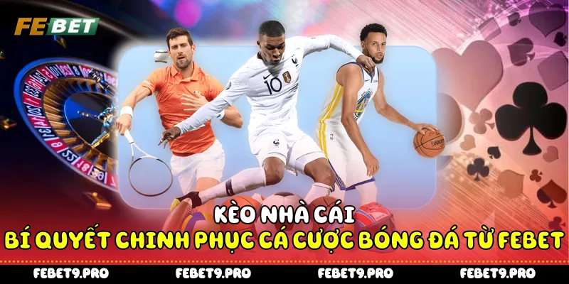 Kèo Nhà Cái  - Bí Quyết Chinh Phục Cá Cược Bóng Đá Từ Febet