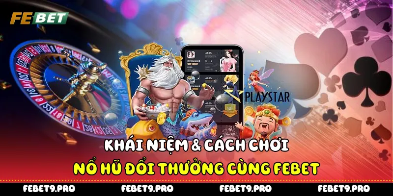Khái niệm & cách chơi nổ hũ đổi thưởng cùng FEBet