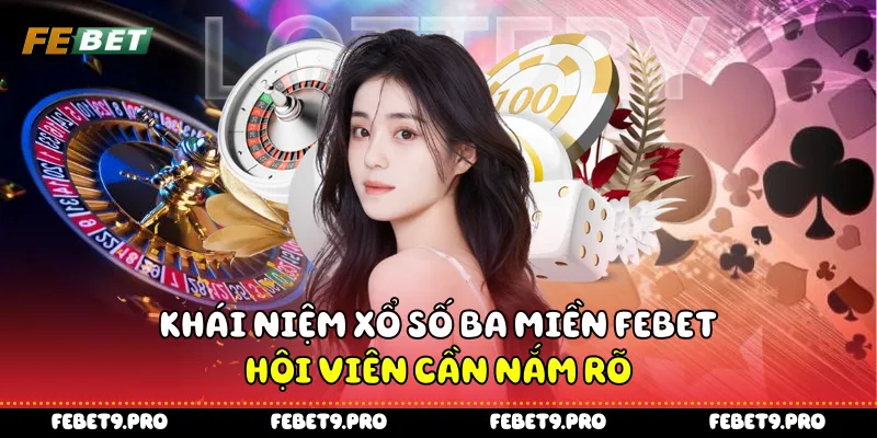 Khái niệm xổ số ba miền Febet hội viên cần nắm rõ
