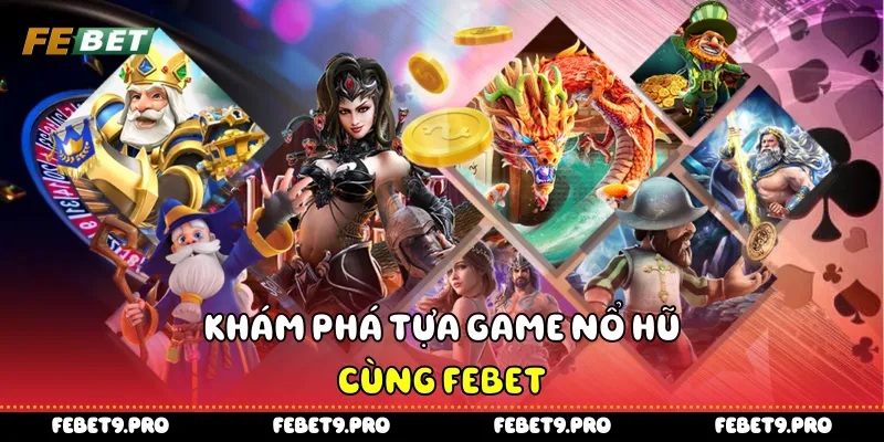 Khám phá tựa game nổ hũ cùng Febet