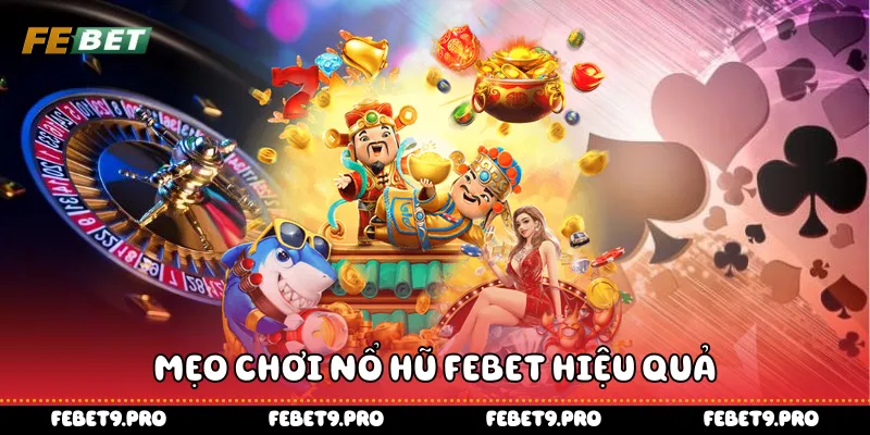 Mẹo chơi nổ hũ Febet hiệu quả