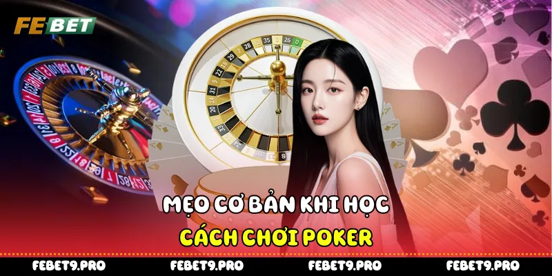 Mẹo cơ bản khi học cách chơi Poker