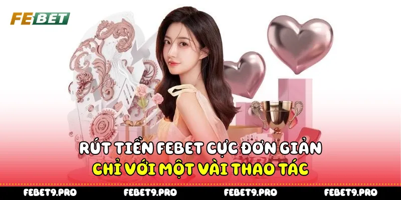 Rút Tiền Febet Cực Đơn Giản, Chỉ Với Một Vài Thao Tác
