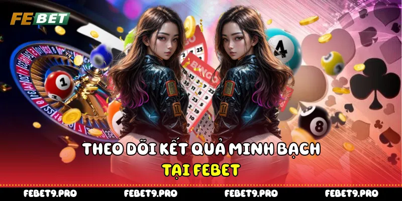 Theo dõi kết quả minh bạch tại Febet