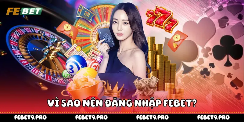 Vì sao nên đăng nhập Febet?
